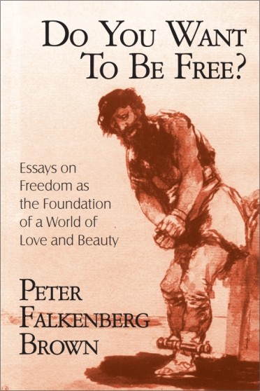 Do You Want To Be Free? Essays on Freedom as the Foundation of a World of Love and Beauty